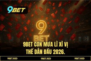 Cơn Mưa Lì xì Valentine 2026: 9BET Tặng Giftcode Độc Quyền & Thưởng Nạp 100% Cho Tân Thủ