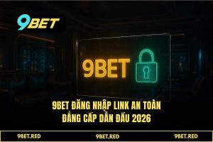 Đăng nhập link an toàn 9BET: Hướng dẫn truy cập hệ thống 2026