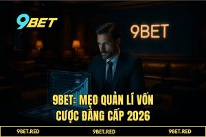 Mẹo quản lí vốn cược: Chiến lược tối ưu lợi nhuận tại 9BET 2026